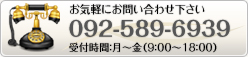 お気軽にお問い合わせ下さい 092-589-6939 受付時間 月～金(9:00~18:00)